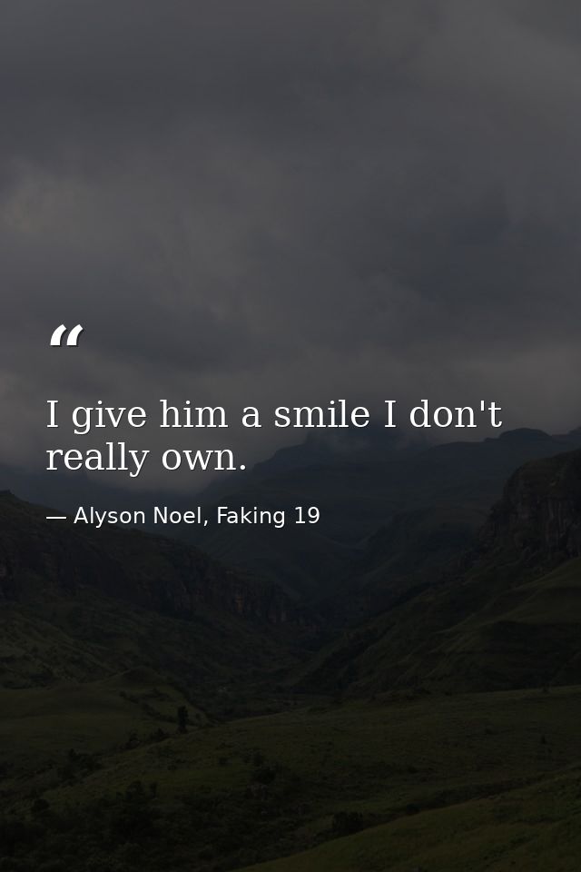 I give him a smile I don't really own. — Alyson Noel, Faking 19
