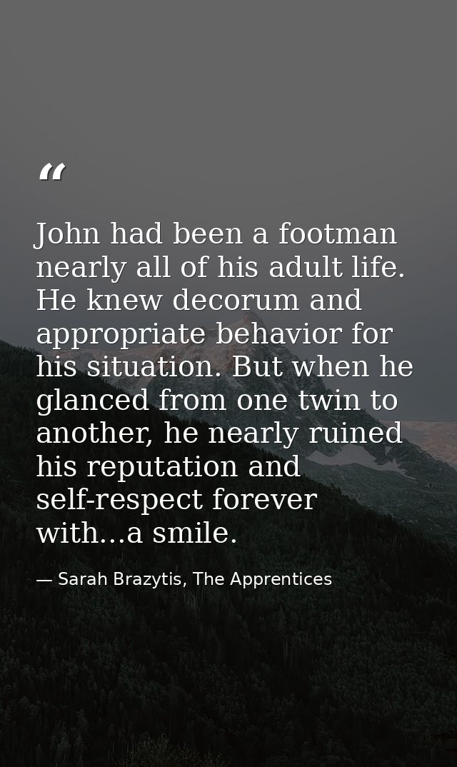 John had been a footman nearly all of his adult life. He knew decorum and appropriate behavior for his situation. But wh — Sarah Brazytis, The Apprentices