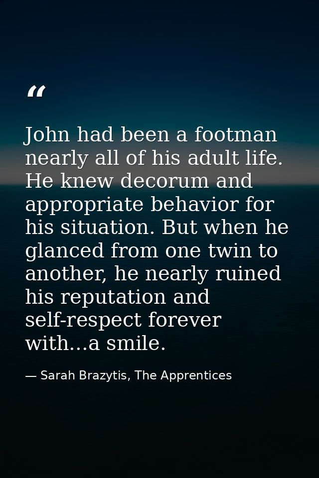 John had been a footman nearly all of his adult life. He knew decorum and appropriate behavior for his situation. But wh — Sarah Brazytis, The Apprentices