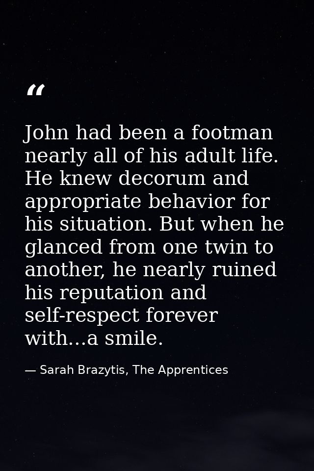 John had been a footman nearly all of his adult life. He knew decorum and appropriate behavior for his situation. But wh — Sarah Brazytis, The Apprentices