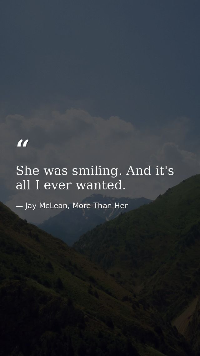 She was smiling. And it's all I ever wanted. — Jay McLean, More Than Her