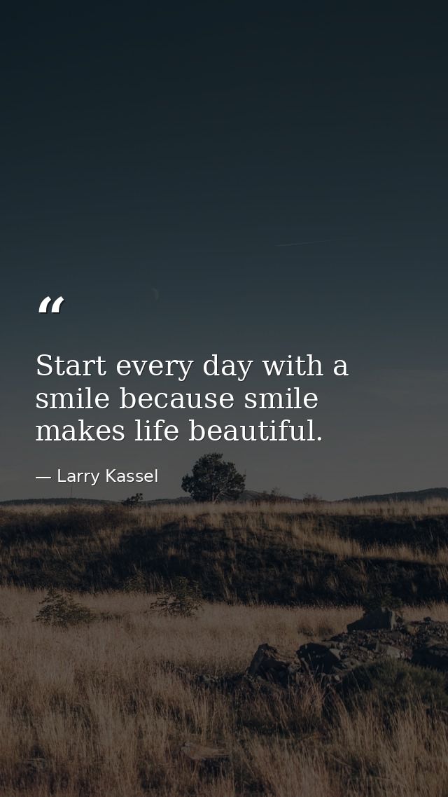 Start every day with a smile because smile makes life beautiful. — Larry Kassel