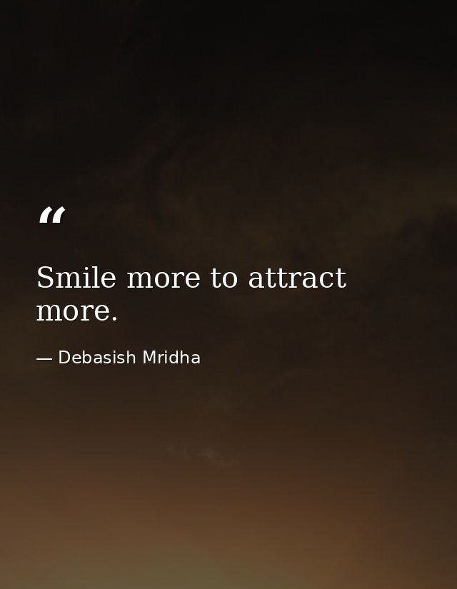 Smile more to attract more. — Debasish Mridha