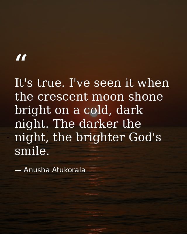 It's true. I've seen it when the crescent moon shone bright on a cold, dark night. The darker the night, the brighter Go — Anusha Atukorala
