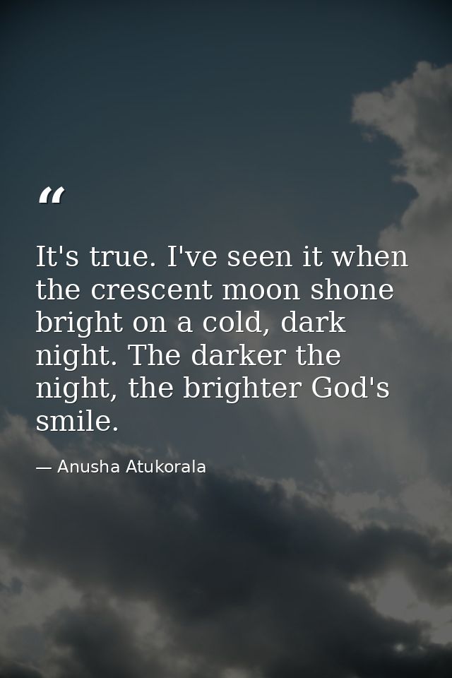 It's true. I've seen it when the crescent moon shone bright on a cold, dark night. The darker the night, the brighter Go — Anusha Atukorala