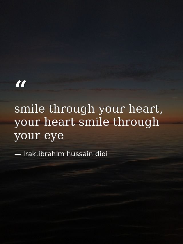 smile through your heart, your heart smile through your eye — irak.ibrahim hussain didi