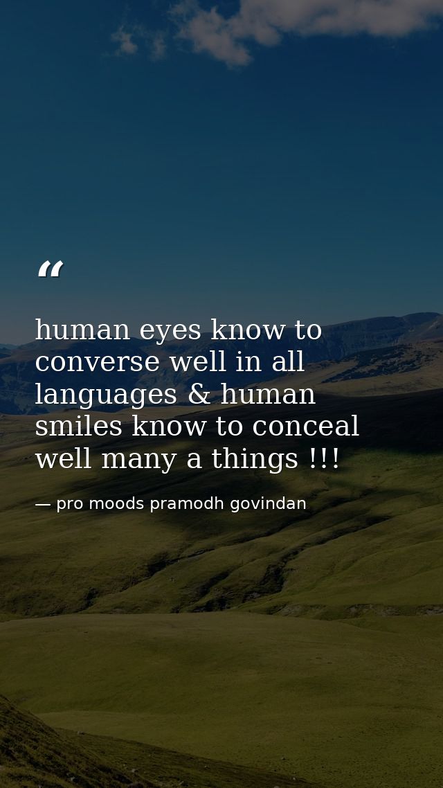 human eyes know to converse well in all languages & human smiles know to conceal well many a things !!! — pro moods pramodh govindan