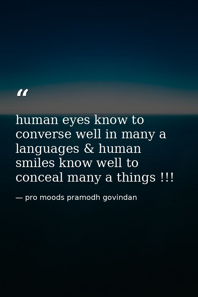 human eyes know to converse well in many a languages & human smiles know well to conceal many a things !!! — pro moods pramodh govindan