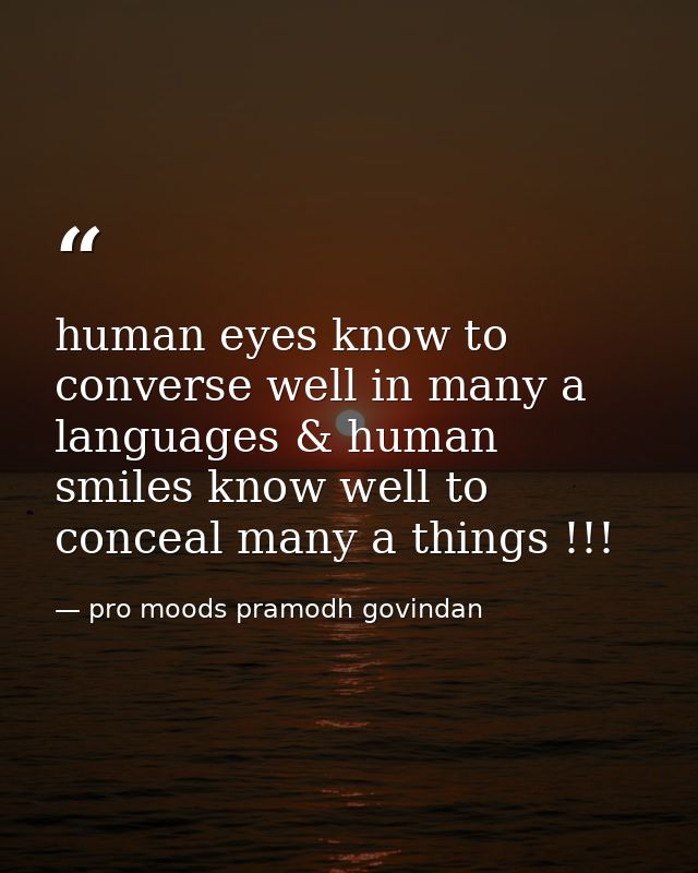 human eyes know to converse well in many a languages & human smiles know well to conceal many a things !!! — pro moods pramodh govindan