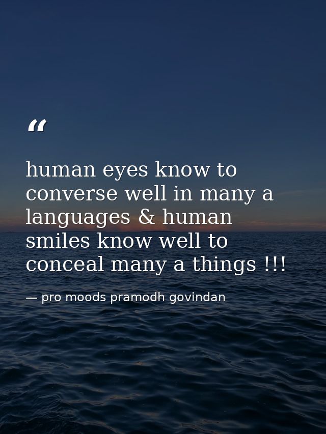 human eyes know to converse well in many a languages & human smiles know well to conceal many a things !!! — pro moods pramodh govindan
