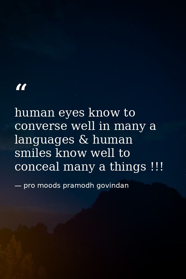 human eyes know to converse well in many a languages & human smiles know well to conceal many a things !!! — pro moods pramodh govindan