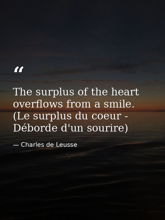 The surplus of the heart overflows from a smile. (Le surplus du coeur - Déborde d'un sourire) — Charles de Leusse