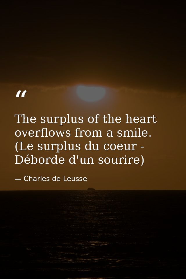 The surplus of the heart overflows from a smile. (Le surplus du coeur - Déborde d'un sourire) — Charles de Leusse