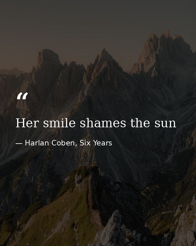 Her smile shames the sun — Harlan Coben, Six Years