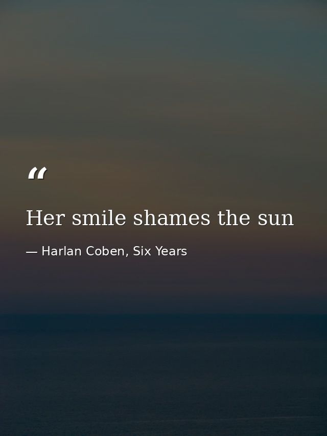 Her smile shames the sun — Harlan Coben, Six Years