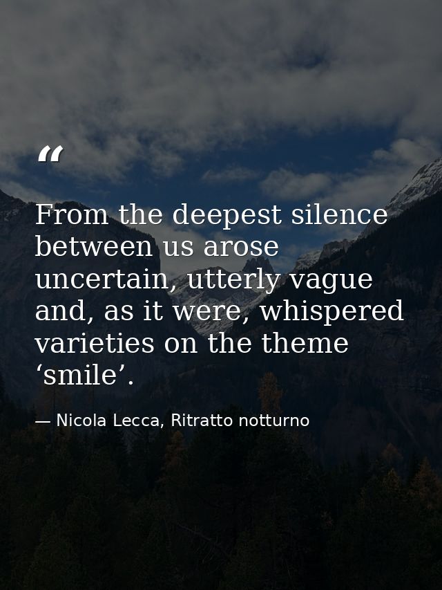 From the deepest silence between us arose uncertain, utterly vague and, as it were, whispered varieties on the theme ‘sm — Nicola Lecca, Ritratto notturno