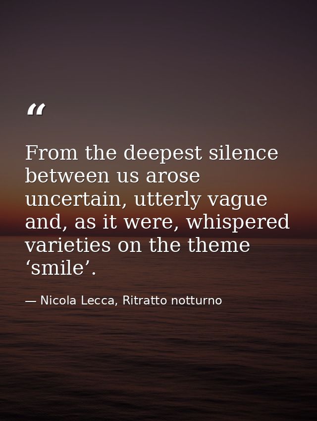 From the deepest silence between us arose uncertain, utterly vague and, as it were, whispered varieties on the theme ‘sm — Nicola Lecca, Ritratto notturno