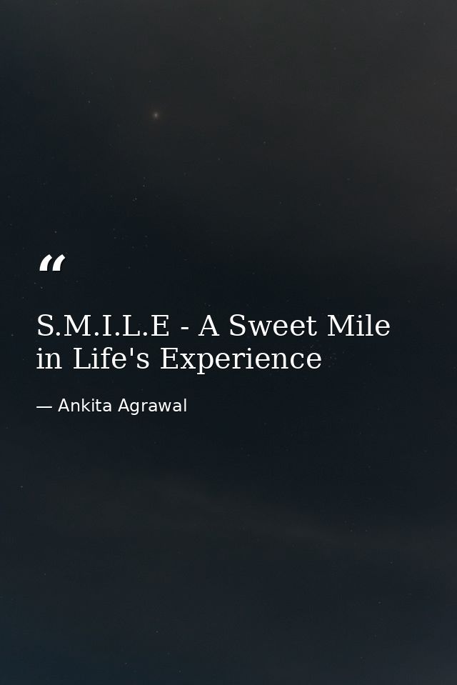 S.M.I.L.E - A Sweet Mile in Life's Experience — Ankita Agrawal