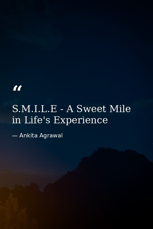 S.M.I.L.E - A Sweet Mile in Life's Experience — Ankita Agrawal