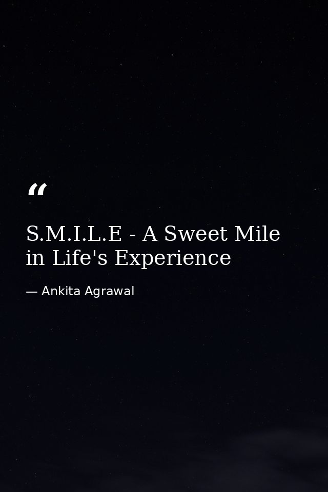 S.M.I.L.E - A Sweet Mile in Life's Experience — Ankita Agrawal