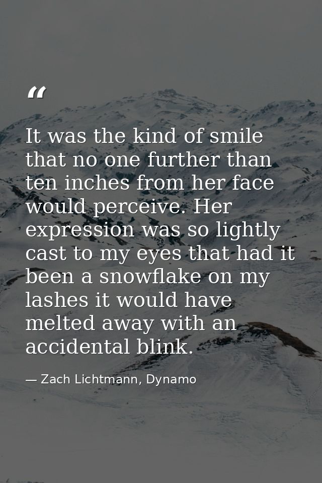 It was the kind of smile that no one further than ten inches from her face would perceive. Her expression was so lightly — Zach Lichtmann, Dynamo