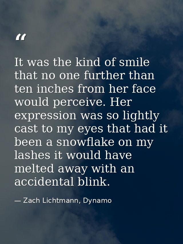 It was the kind of smile that no one further than ten inches from her face would perceive. Her expression was so lightly — Zach Lichtmann, Dynamo
