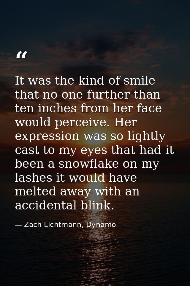 It was the kind of smile that no one further than ten inches from her face would perceive. Her expression was so lightly — Zach Lichtmann, Dynamo