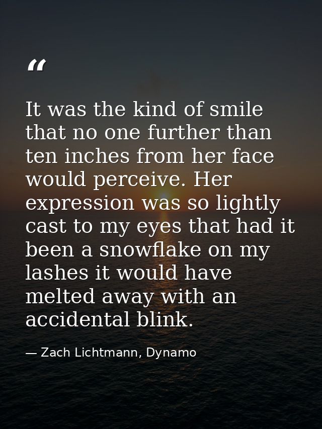 It was the kind of smile that no one further than ten inches from her face would perceive. Her expression was so lightly — Zach Lichtmann, Dynamo