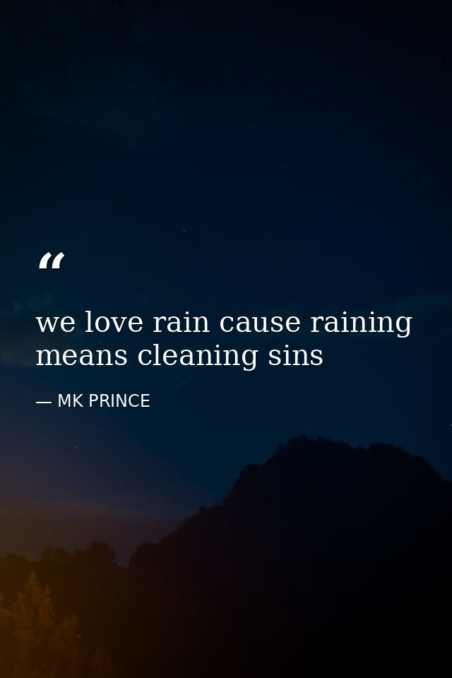 we love rain cause raining means cleaning sins — MK PRINCE