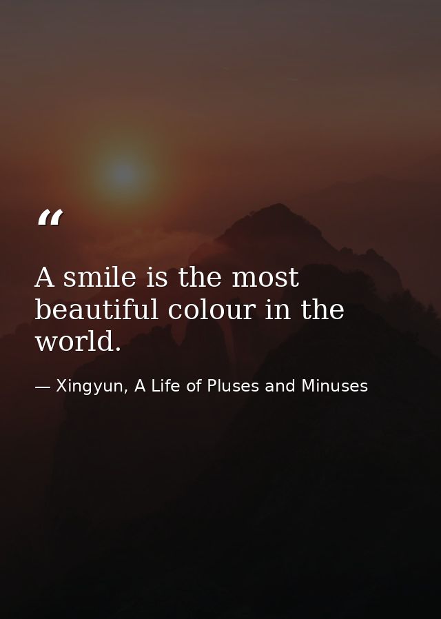 A smile is the most beautiful colour in the world. — Xingyun, A Life of Pluses and Minuses