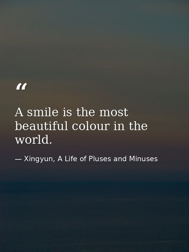 A smile is the most beautiful colour in the world. — Xingyun, A Life of Pluses and Minuses