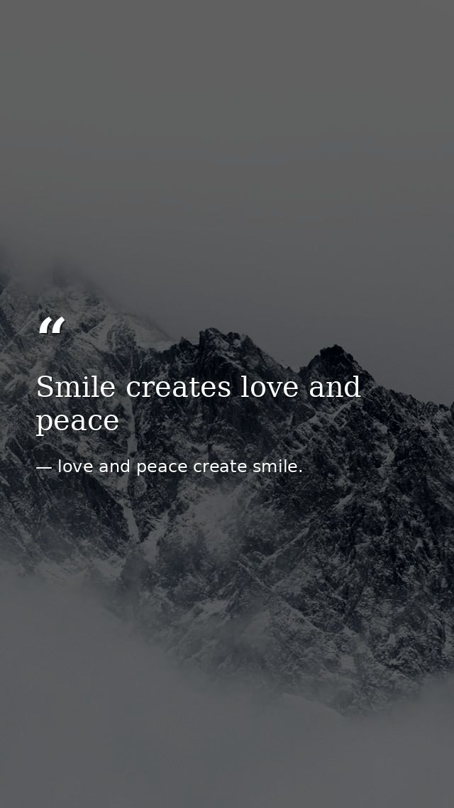 Smile creates love and peace — love and peace create smile.
