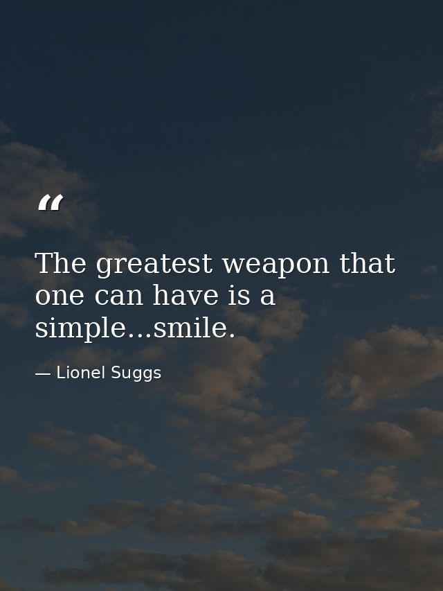 The greatest weapon that one can have is a simple...smile. — Lionel Suggs