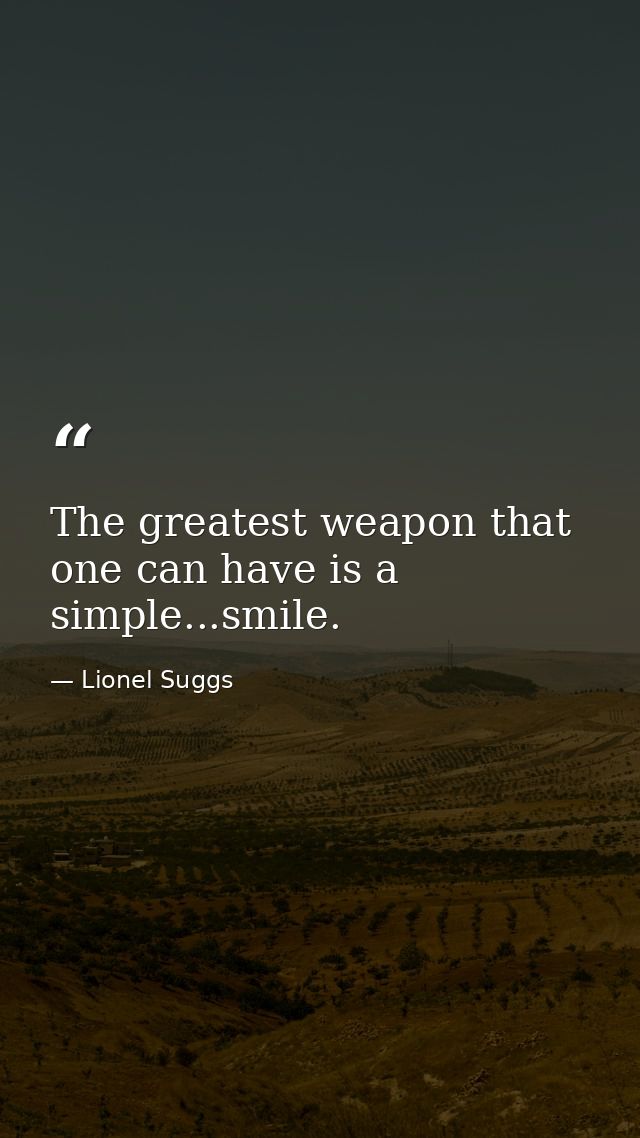 The greatest weapon that one can have is a simple...smile. — Lionel Suggs