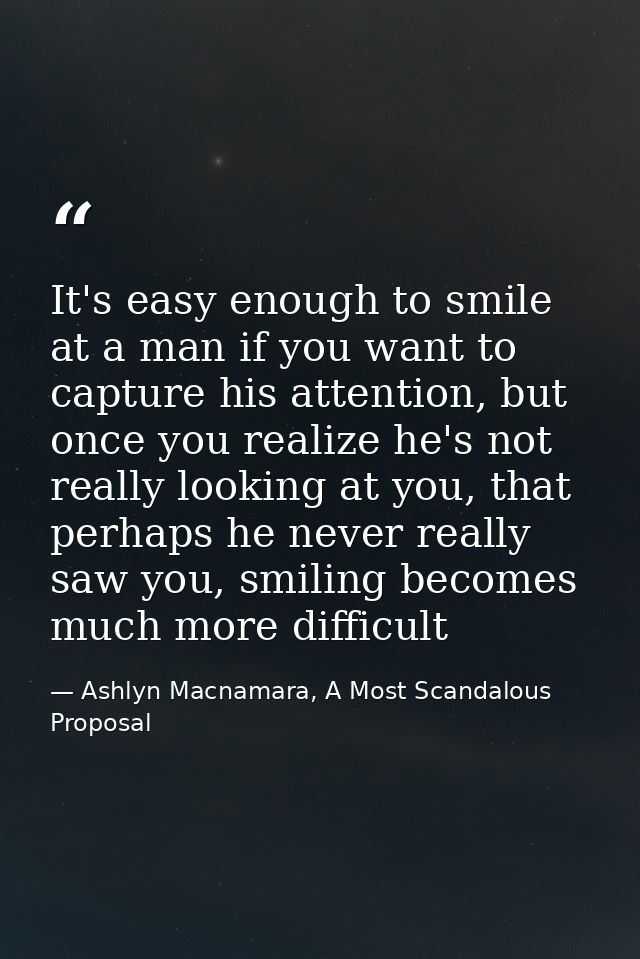 It's easy enough to smile at a man if you want to capture his attention, but once you realize he's not really looking at — Ashlyn Macnamara, A Most Scandalous Proposal