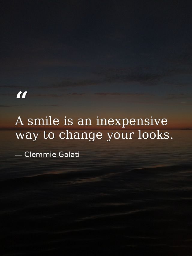 A smile is an inexpensive way to change your looks. — Clemmie Galati