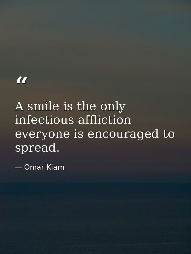 A smile is the only infectious affliction everyone is encouraged to spread. — Omar Kiam
