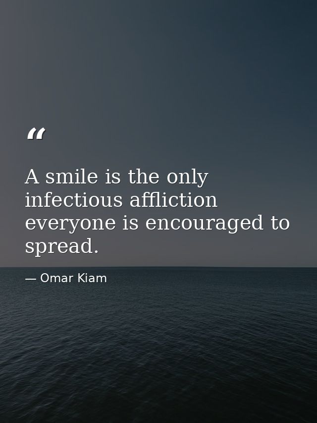 A smile is the only infectious affliction everyone is encouraged to spread. — Omar Kiam
