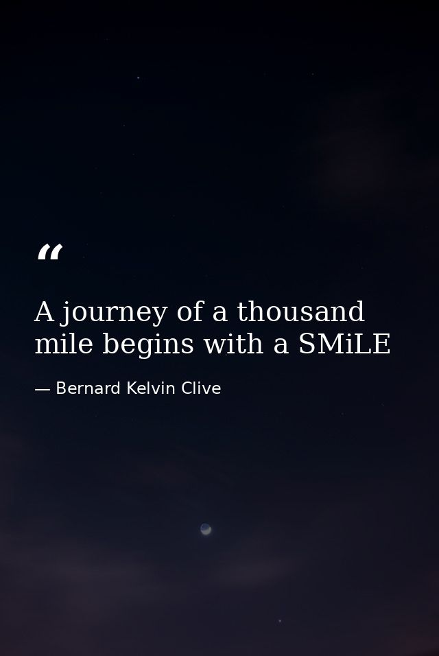 A journey of a thousand mile begins with a SMiLE — Bernard Kelvin Clive