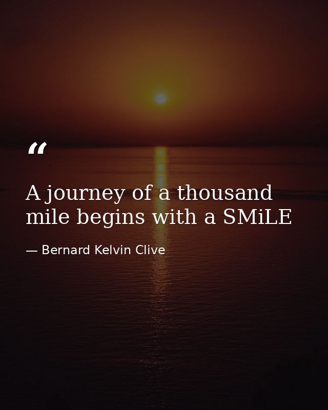 A journey of a thousand mile begins with a SMiLE — Bernard Kelvin Clive