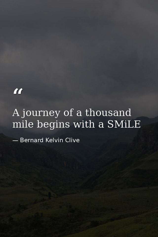 A journey of a thousand mile begins with a SMiLE — Bernard Kelvin Clive