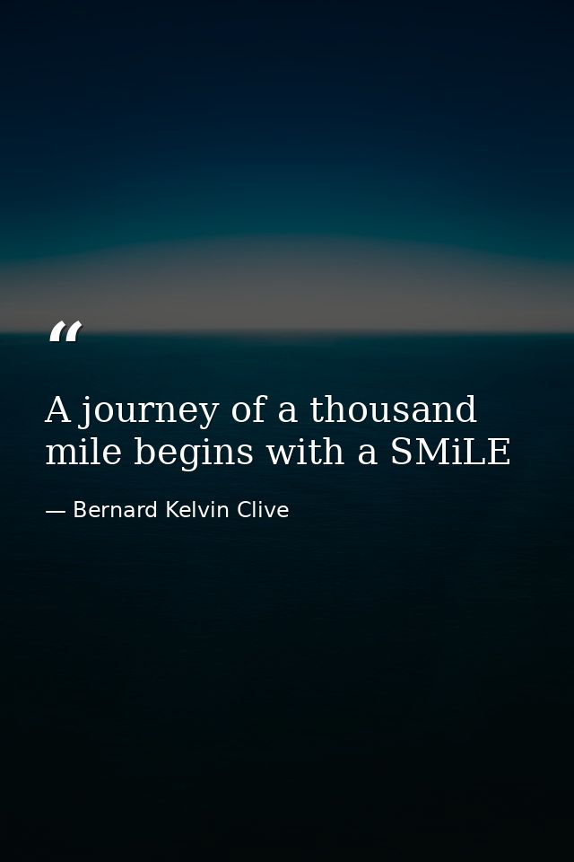 A journey of a thousand mile begins with a SMiLE — Bernard Kelvin Clive