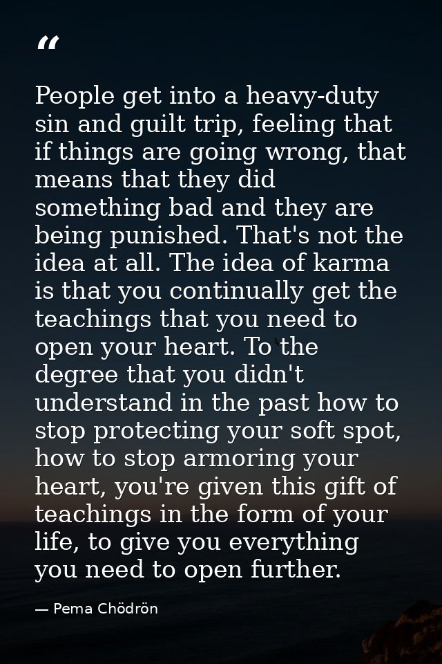 People get into a heavy-duty sin and guilt trip, feeling that if things are going wrong, that means that they did someth — Pema Chödrön