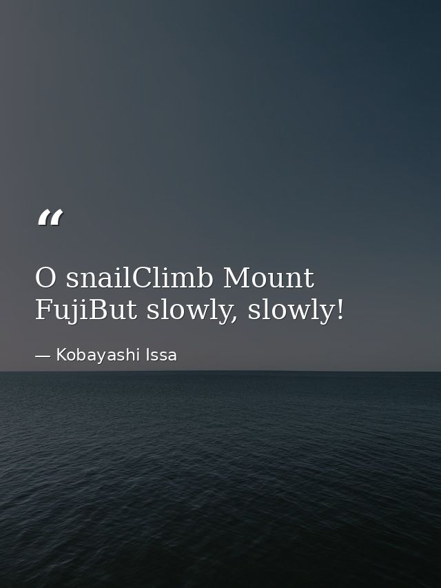 O snailClimb Mount FujiBut slowly, slowly! — Kobayashi Issa