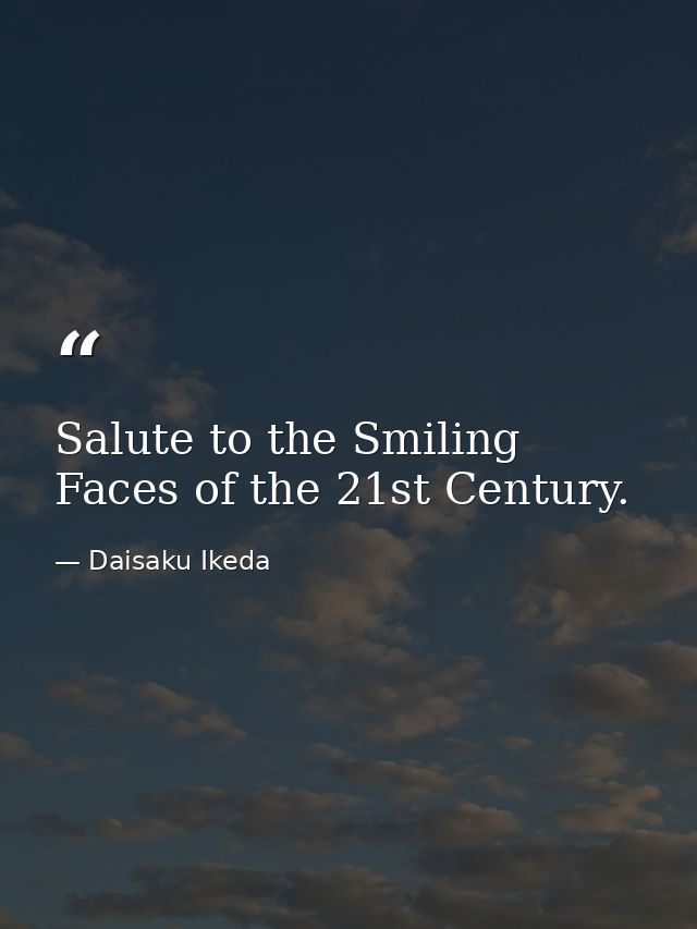 Salute to the Smiling Faces of the 21st Century. — Daisaku Ikeda
