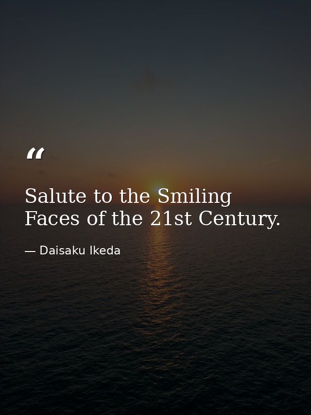Salute to the Smiling Faces of the 21st Century. — Daisaku Ikeda