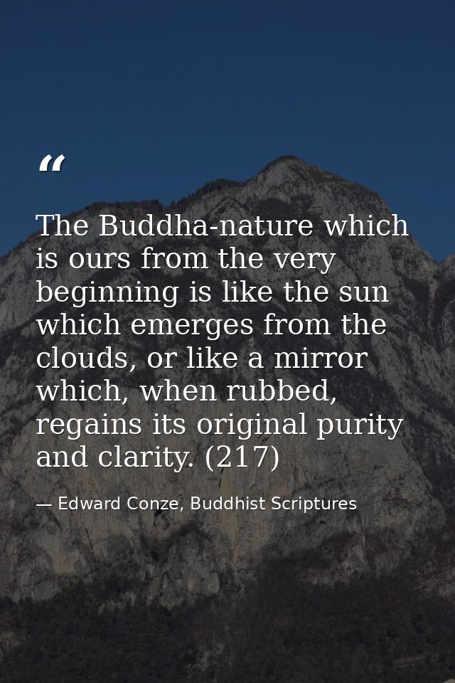 The Buddha-nature which is ours from the very beginning is like the sun which emerges from the clouds, or like a mirror  — Edward Conze, Buddhist Scriptures