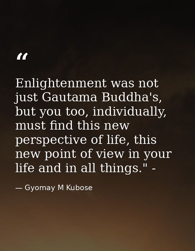 Enlightenment was not just Gautama Buddha's, but you too, individually, must find this new perspective of life, this new — Gyomay M Kubose