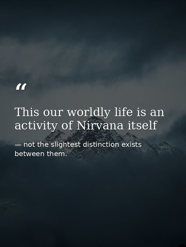 This our worldly life is an activity of Nirvana itself — not the slightest distinction exists between them.