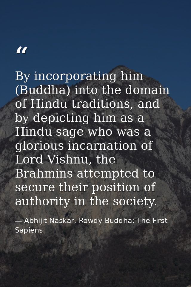 By incorporating him (Buddha) into the domain of Hindu traditions, and by depicting him as a Hindu sage who was a glorio — Abhijit Naskar, Rowdy Buddha: The First Sapiens